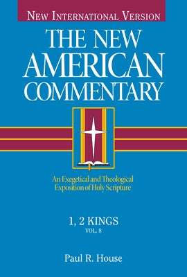 1, 2 Kings: An Exegetical and Theological Exposition of Holy Scripture Volume 8 by House, Paul R.