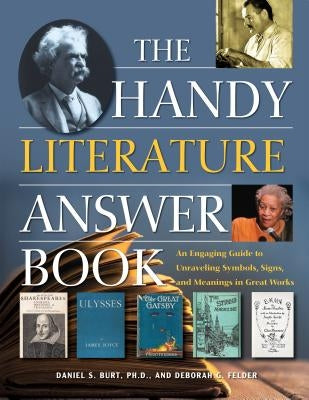 The Handy Literature Answer Book: An Engaging Guide to Unraveling Symbols, Signs and Meanings in Great Works by Burt, Daniel S., PH. D.