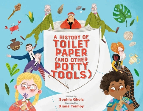 A History of Toilet Paper (and Other Potty Tools) by Gholz, Sophia