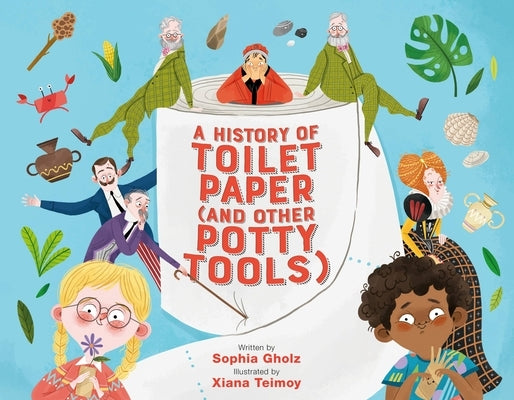 A History of Toilet Paper (and Other Potty Tools) by Gholz, Sophia