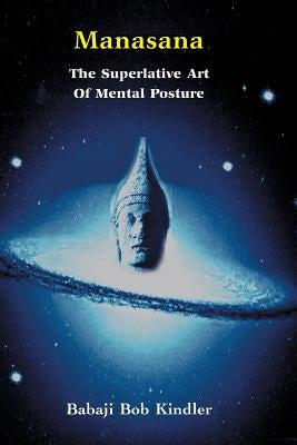 Manasana - The Superlative Art of Mental Posture by Kindler, Babaji Bob