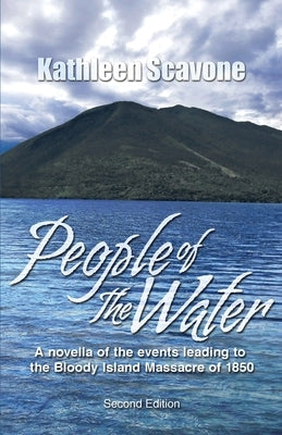 People of the Water- A novella of the events leading to the Bloody Island Massacre of 1850 by Scavone, Kathleen