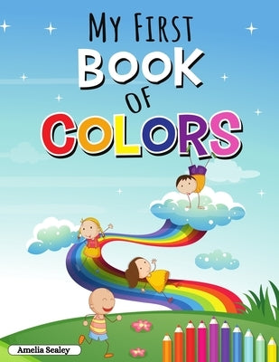 My First Book of Colors: Educational Activity Workbook for Toddlers, Fun and Easy Colors and Shapes by Sealey, Amelia