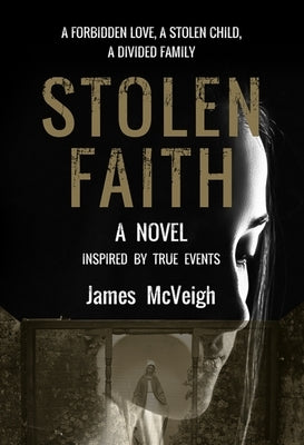 Stolen Faith: A Forbidden Love. a Stolen Child. a Divided Family by McVeigh, James