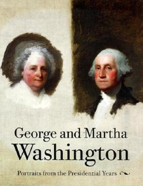 George and Martha Washington: Portraits from the Presidential Years by Miles, Ellen G.