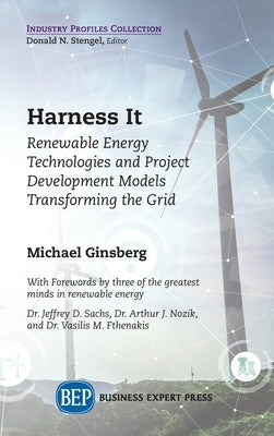 Harness It: Renewable Energy Technologies and Project Development Models Transforming the Grid by Ginsberg, Michael