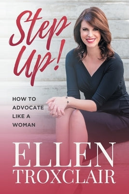 Step Up!: How To Advocate Like A Woman by Troxclair, Ellen
