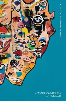 I Would Leave Me If I Could.: A Collection of Poetry by Halsey