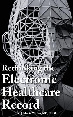 Rethinking the Electronic Healthcare Record: Why the Electronic Healthcare Record (Ehr) Failed So Hard, and How It Should Be Redesigned to Support Doc by Wehlou, Martin