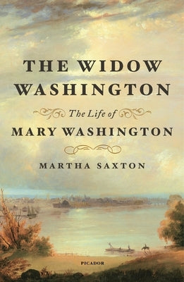 The Widow Washington: The Life of Mary Washington by Saxton, Martha
