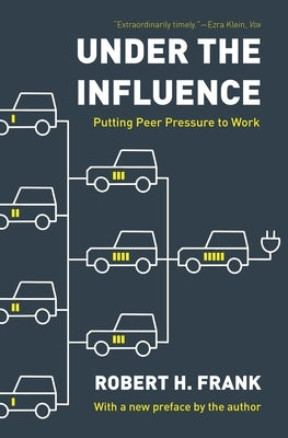 Under the Influence: Putting Peer Pressure to Work by Frank, Robert H.
