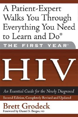 The First Year: Hiv: An Essential Guide for the Newly Diagnosed by Grodeck, Brett