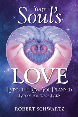 Your Soul's Love: Living the Love You Planned Before You Were Born by Schwartz, Robert