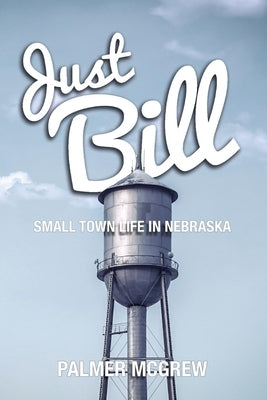 Just Bill: Small Town Life in Nebraska by McGrew, Palmer