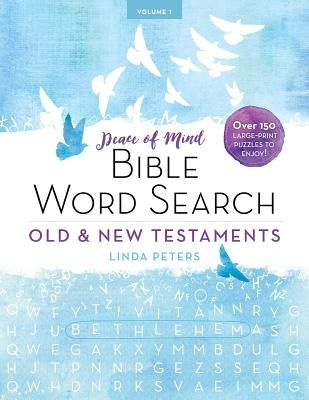 Peace of Mind Bible Word Search: Old & New Testaments: Over 150 Large-Print Puzzles to Enjoy! by Peters, Linda