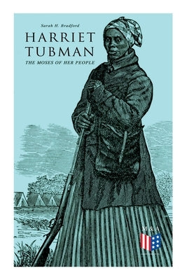 Harriet Tubman, The Moses of Her People: The Life and Work of Harriet Tubman by Bradford, Sarah H.