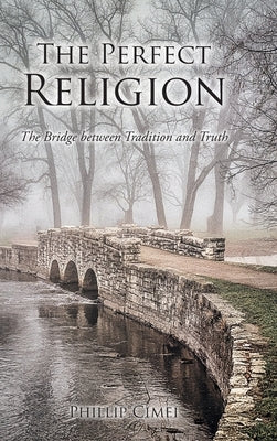The Perfect Religion: The Bridge between Tradition and Truth by Cimei, Phillip