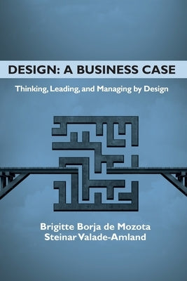 Design: A Business Case: Thinking, Leading, and Managing by Design by Borja De Mozota, Brigitte