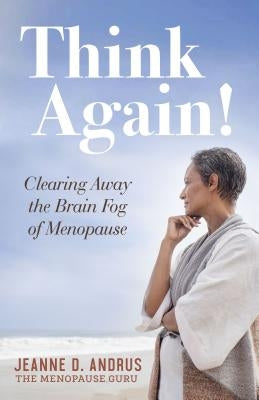 Think Again!: Clearing Away the Brain Fog of Menopause by Andrus, Jeanne D.