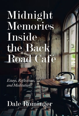 Midnight Memories Inside the Back Road Café: Essays, Reflections, and Meditations by Rominger, Dale