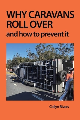 Why Caravans Roll Over: And How to Prevent It by Rivers, Collyn