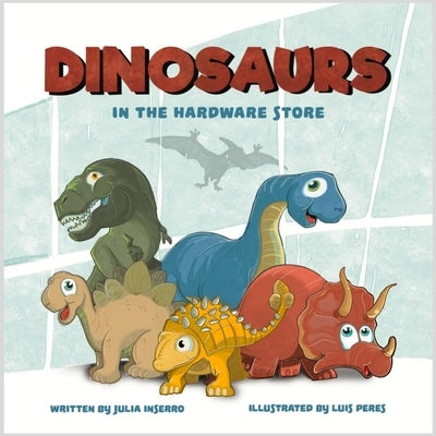 Dinosaurs in the Hardware Store by Julia Inserro