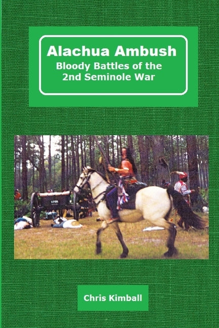 Alachua Ambush: Bloody Battles of the 2nd Seminole War by Kimball, Christopher D.