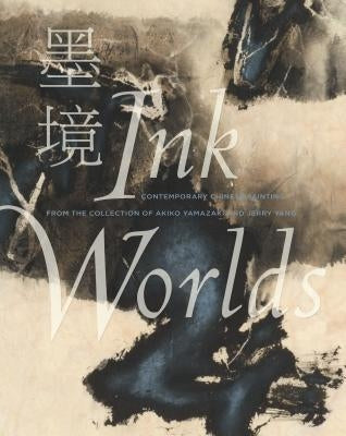 Ink Worlds: Contemporary Chinese Painting from the Collection of Akiko Yamazaki and Jerry Yang by Vinograd, Richard