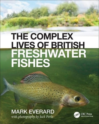 The Complex Lives of British Freshwater Fishes by Everard, Mark
