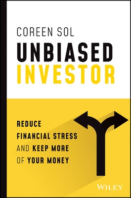Unbiased Investor: Reduce Financial Stress and Keep More of Your Money by Sol, Coreen
