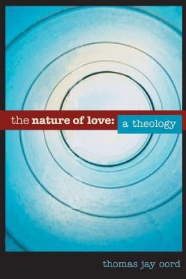 The Nature of Love: A Theology by Oord, Thomas