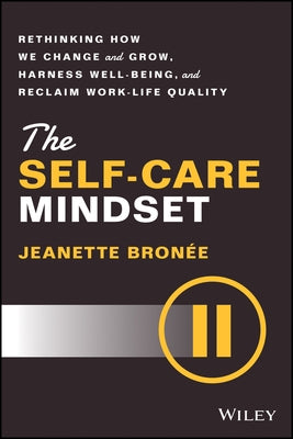 The Self-Care Mindset: Rethinking How We Change and Grow, Harness Well-Being, and Reclaim Work-Life Quality by Bronee, Jeanette