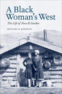 A Black Woman's West: The Life of Rose B. Gordon by Johnson, Michael K.