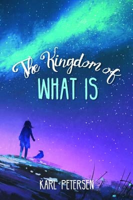 The Kingdom of What Is by Petersen, Karl