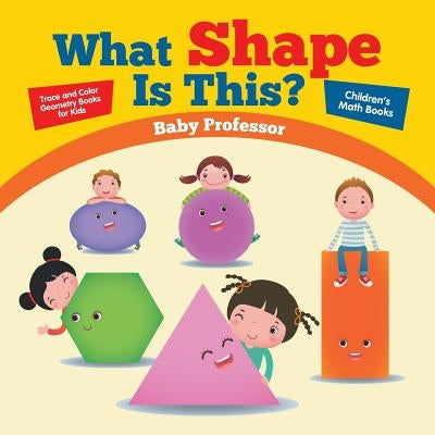 What Shape Is This? - Trace and Color Geometry Books for Kids - Children's Math Books by Baby Professor