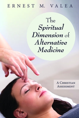 The Spiritual Dimension of Alternative Medicine by Valea, Ernest M.