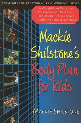 MacKie Shilstone's Body Plan for Kids: Strategies for Creating a Team-Winning Effort by Shilstone, MacKie