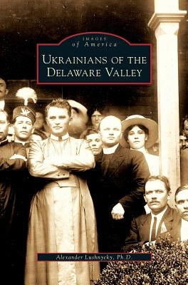 Ukrainians of the Delaware Valley by Lushnycky, Alexander