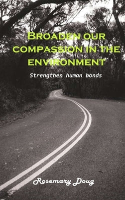 Broaden our Compassion in the Environment: Strengthen human Bonds by Rosemary Doug