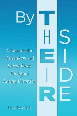 By Their Side: A Resource for Caretakers and Loved Ones Facing an Eating Disorder by Bell, Lara Lyn