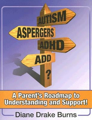 Autism? Aspergers? ADHD? ADD?: A Parent's Roadmap to Understanding and Support! by Burns, Diane Drake