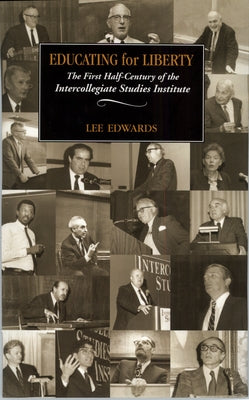Educating for Liberty: The First Half-Century of the Intercollegiate Studies Institute by Edwards, Lee