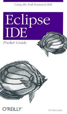Eclipse Ide Pocket Guide: Using the Full-Featured Ide by Burnette, Ed
