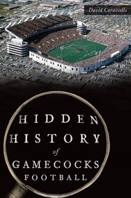 Hidden History of Gamecocks Football by Caraviello, David