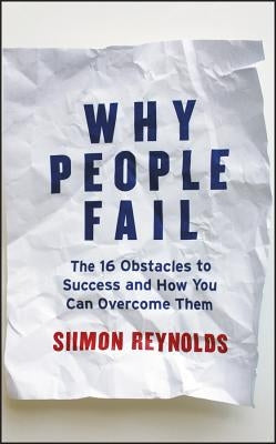 Why People Fail: The 16 Obstacles to Success and How You Can Overcome Them by Reynolds, Siimon