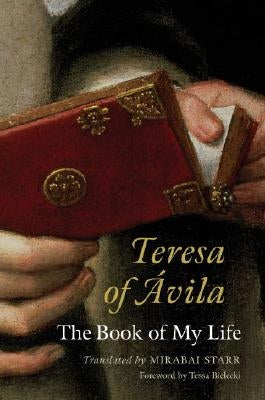 Teresa of Avila: The Book of My Life by Starr, Mirabai