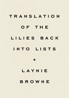 Translation of the Lilies Back Into Lists by Browne, Laynie