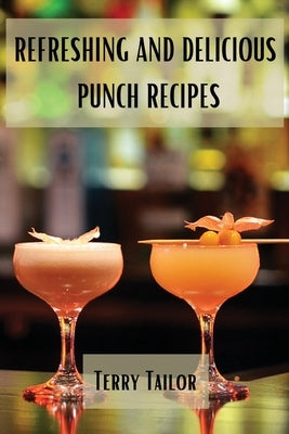 Refreshing and Delicious Punch Recipes by Terry Tailor