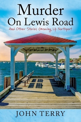 Murder On Lewis Road: And Other Stories Growing Up Northport by Terry, John