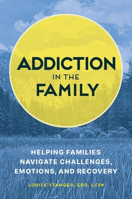 Addiction in the Family: Helping Families Navigate Challenges, Emotions, and Recovery by Stanger, Louise, Edd Lcsw